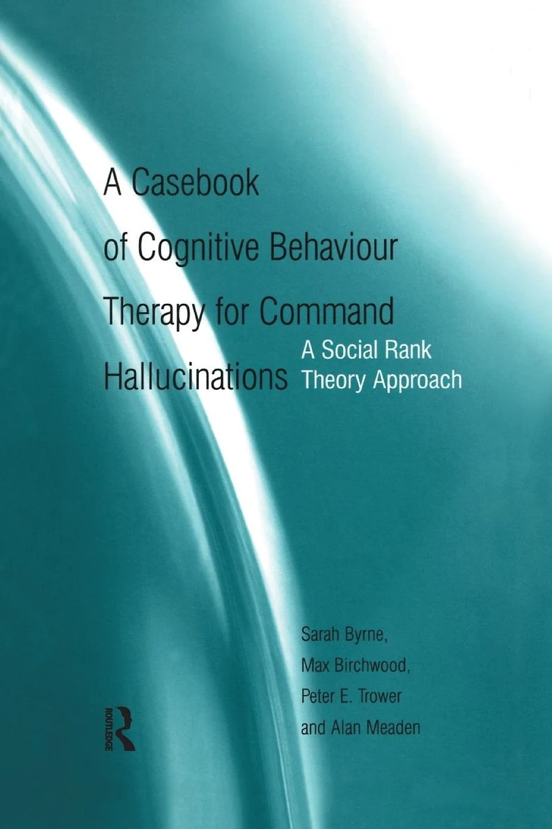 A Casebook of Cognitive Behaviour Therapy for Command Hallucinations: Social Rank Theory Approach