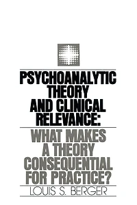 Psychoanalytic Theory and Clinical Relevance: What Makes a Consequential for Practice?