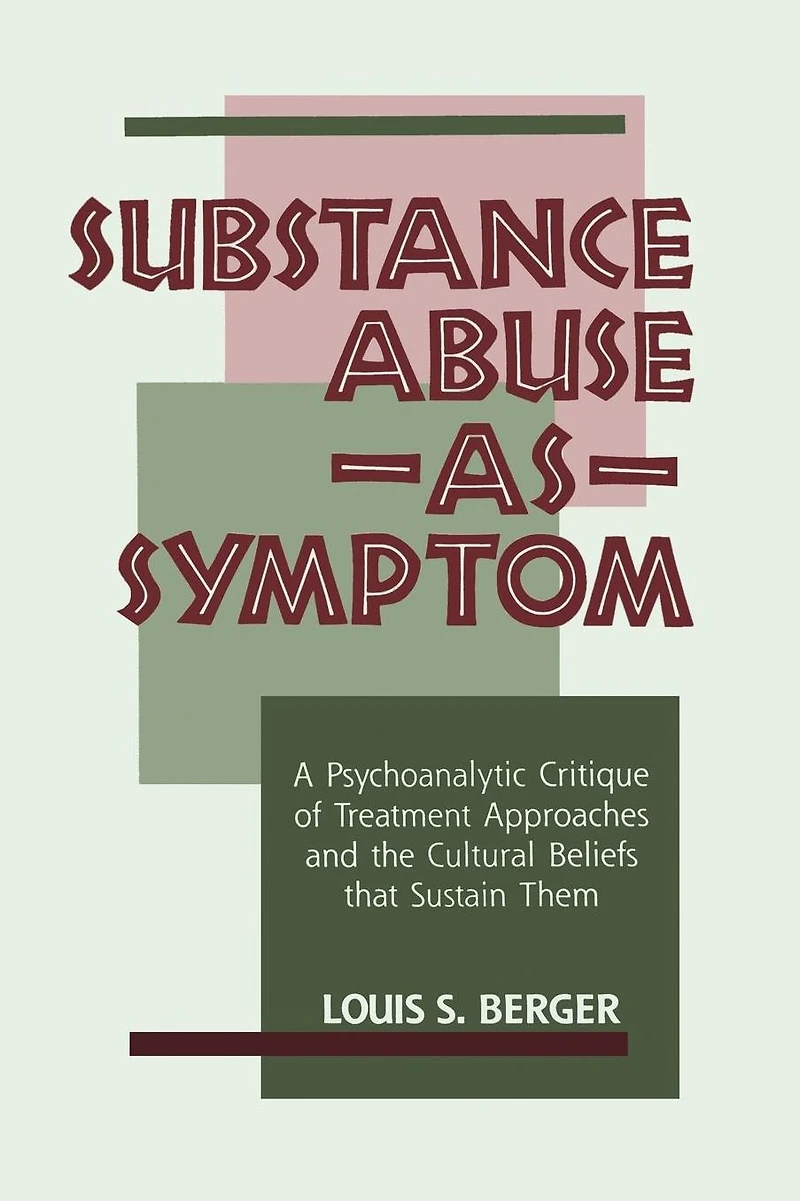 Substance Abuse as Symptom: A Psychoanalytic Critique of Treatment Approaches and the Cultural Beliefs That Sustain Them