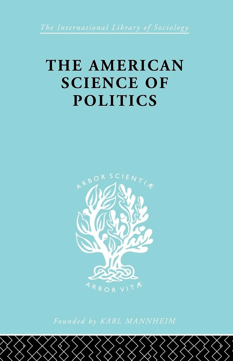 The American Science of Politics: Its Origins and Conditions
