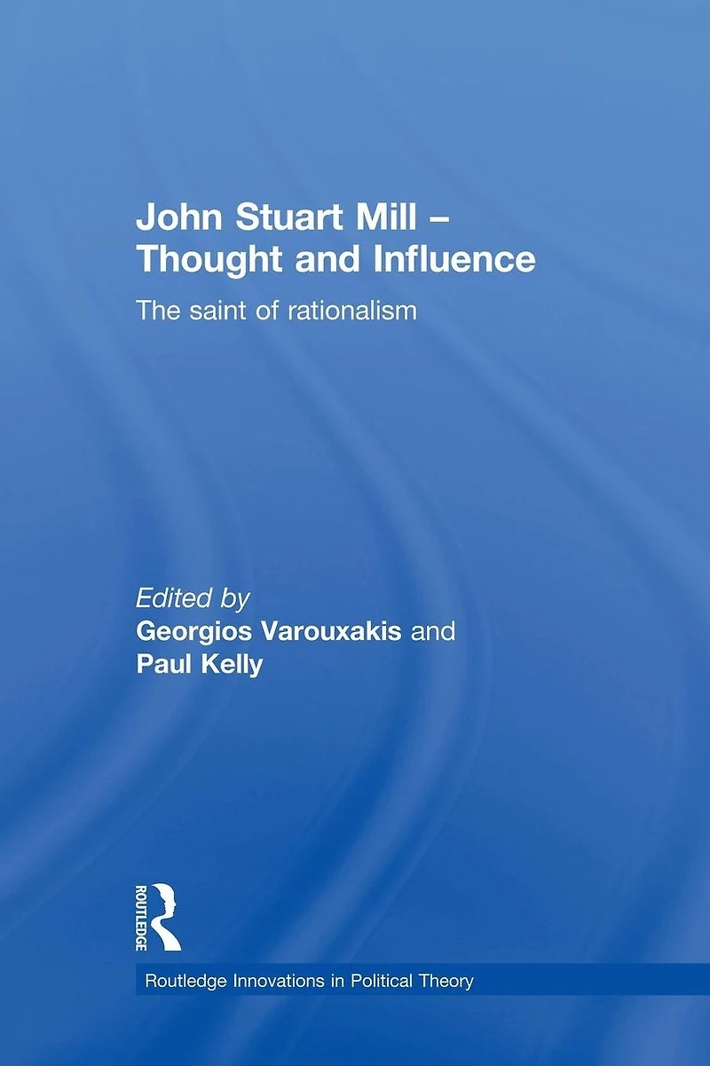 John Stuart Mill - Thought and Influence: The Saint of Rationalism