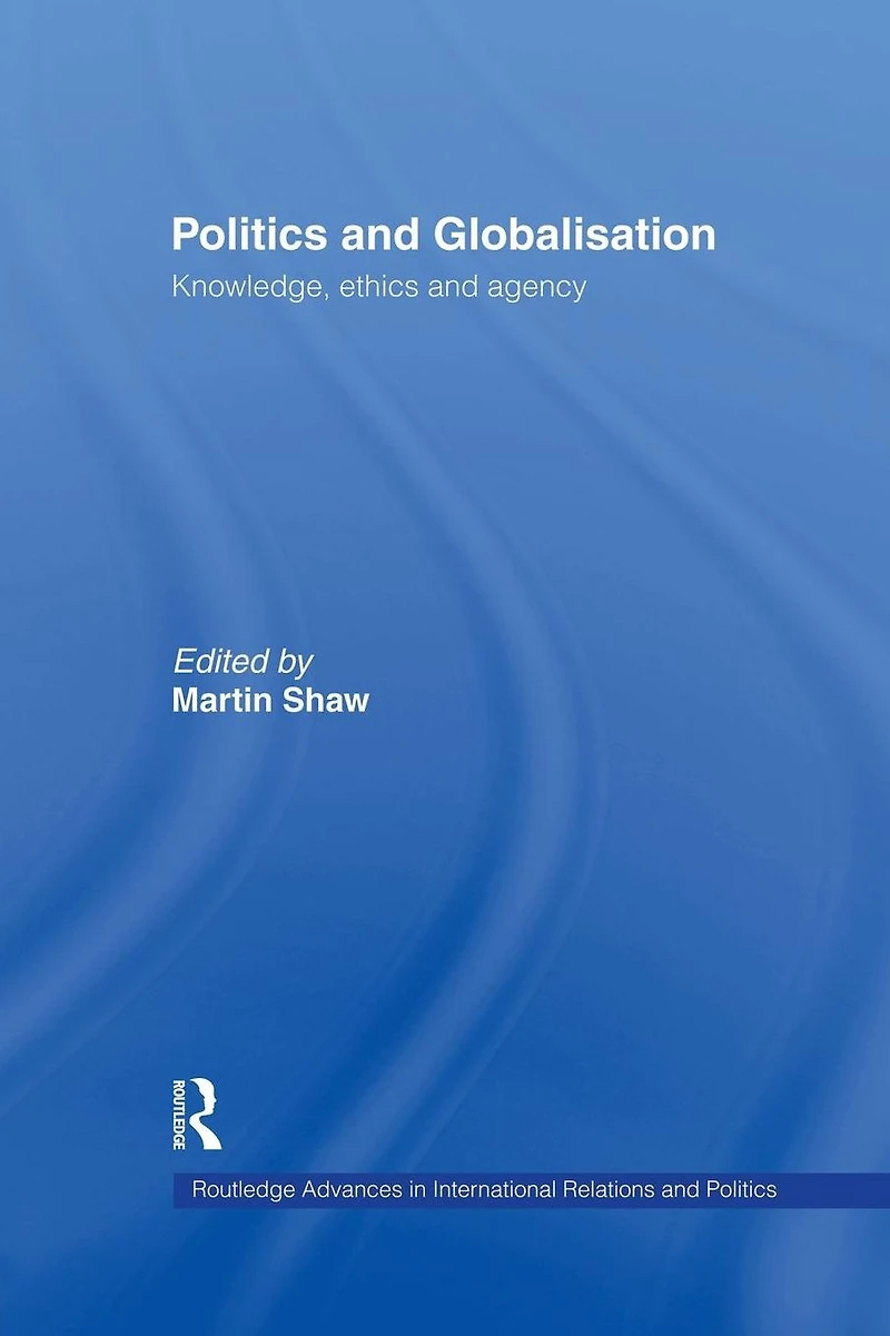 Politics and Globalisation: Knowledge, Ethics Agency