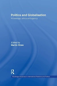 Politics and Globalisation: Knowledge, Ethics Agency