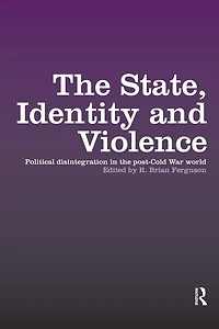 the State, Identity and Violence: Political Disintegration Post-Cold War World