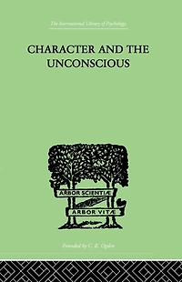 Character and the Unconscious: A Critical Exposition of Psychology Freud Jung