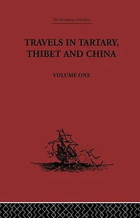 Travels Tartary, Thibet and China, Volume One: 1844-1846