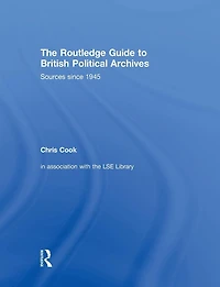 The Routledge Guide to British Political Archives: Sources since 1945