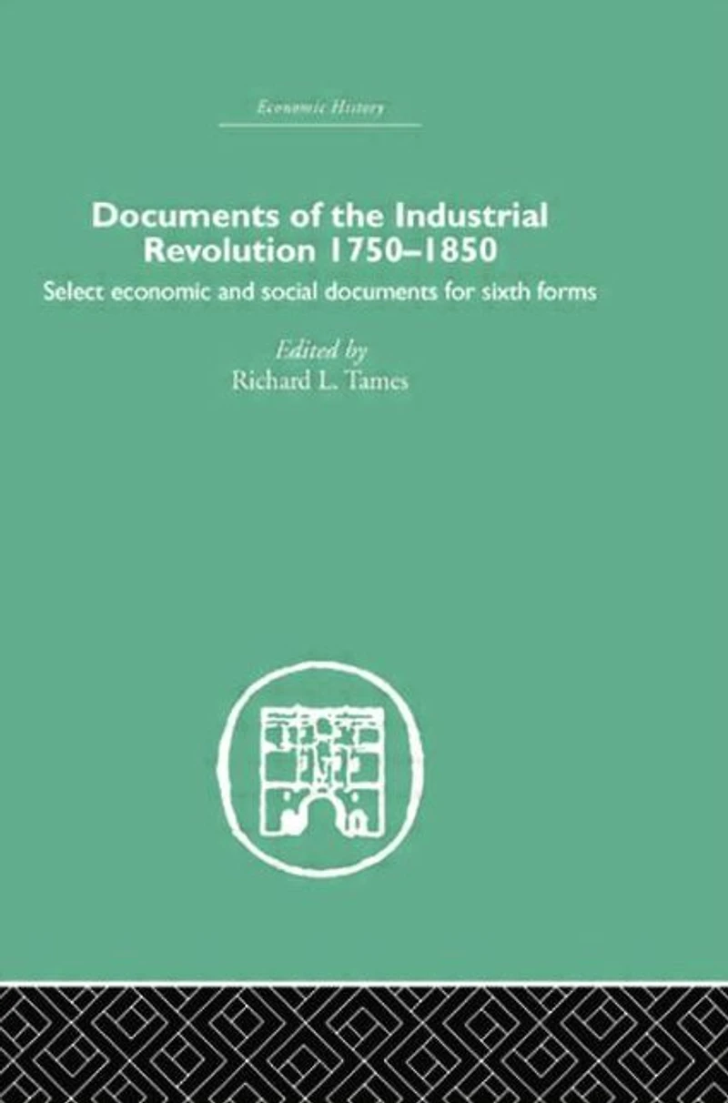 Documents of the Industrial Revolution 1750-1850: Select Economic and Social for Sixth forms