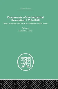 Documents of the Industrial Revolution 1750-1850: Select Economic and Social for Sixth forms
