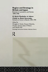 Region and Strategy Britain Japan: Business Lancashire Kansai 1890-1990