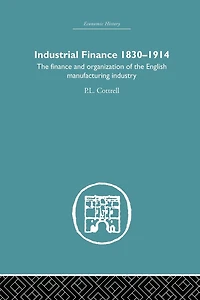 Industrial Finance, 1830-1914: The Finance and Organization of English Manufacturing Industry