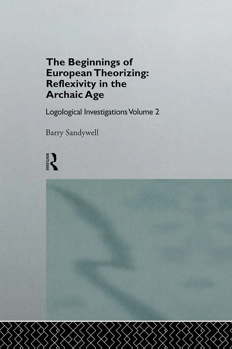 the Beginnings of European Theorizing: Reflexivity Archaic Age: Logological Investigations: Volume Two
