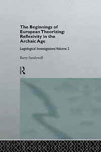 the Beginnings of European Theorizing: Reflexivity Archaic Age: Logological Investigations: Volume Two