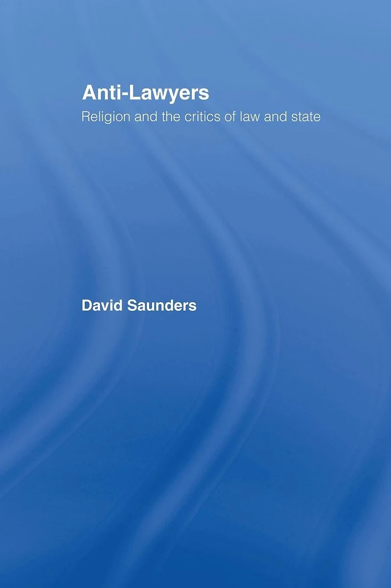 Anti-Lawyers: Religion and the Critics of Law State