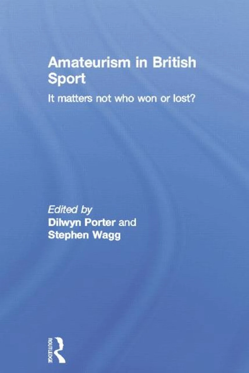 Amateurism British Sport: It Matters Not Who Won or Lost?