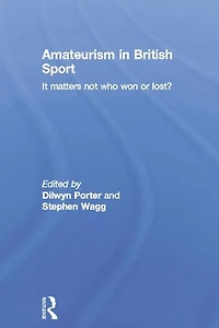 Amateurism British Sport: It Matters Not Who Won or Lost?