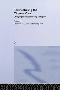 Restructuring the Chinese City: Changing Society, Economy and Space