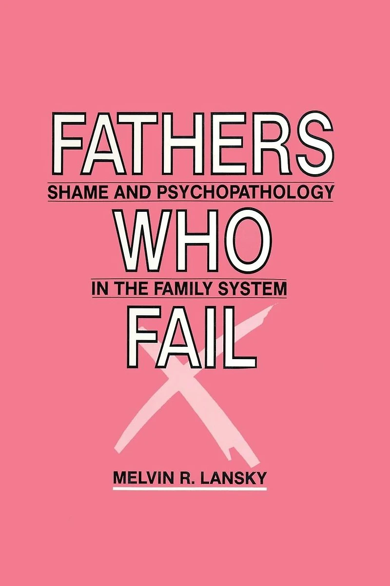 Fathers Who Fail: Shame and Psychopathology the Family System