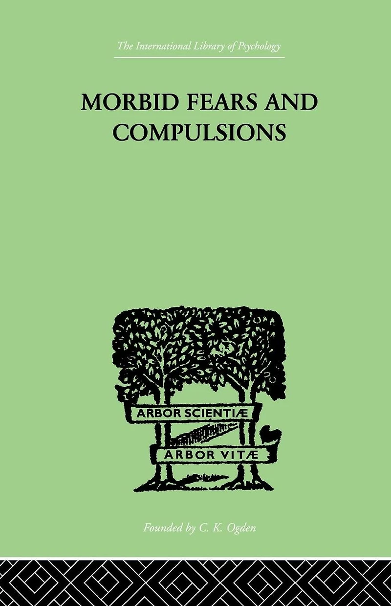 Morbid Fears and Compulsions: Their Psychology Psychoanalytic Treatment