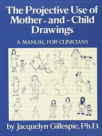 The Projective Use Of Mother-And- Child Drawings: A Manual: Manual For Clinicians