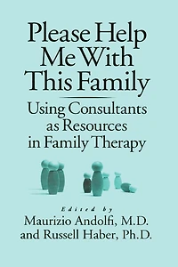 Please Help Me With This Family: Using Consultants As Resources Family Therapy