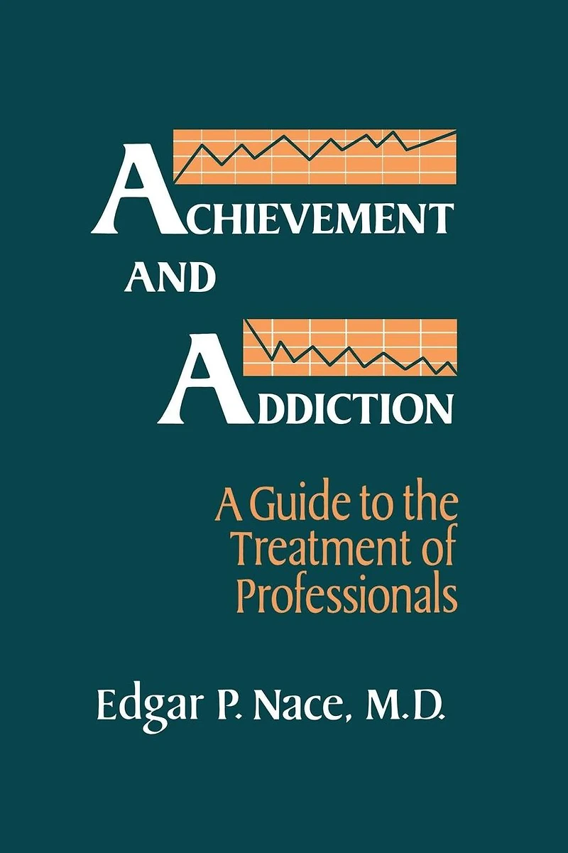 Achievement And Addiction: A Guide To The Treatment Of Professionals