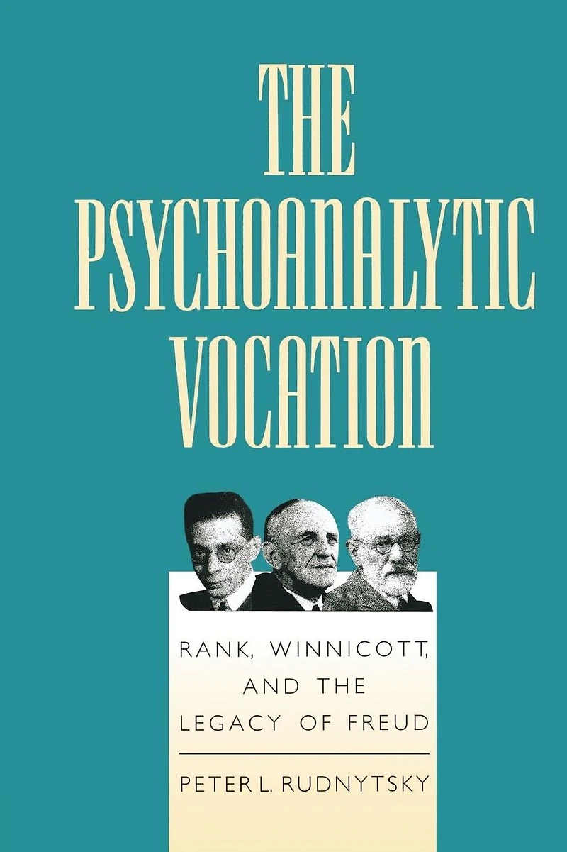 the Psychoanalytic Vocation: Rank, Winnicott, and Legacy of Freud