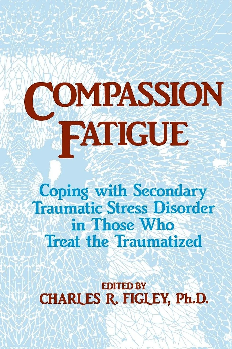 Compassion Fatigue: Coping With Secondary Traumatic Stress Disorder Those Who Treat The Traumatized