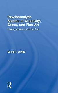 Psychoanalytic Studies of Creativity, Greed, and Fine Art: Making Contact with the Self