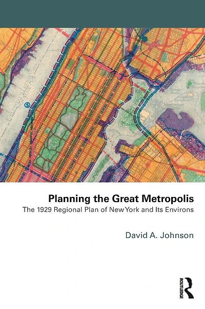 Planning the Great Metropolis: The 1929 regional plan of New York and its environs