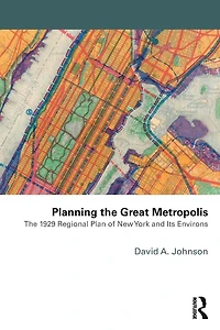 Planning the Great Metropolis: The 1929 regional plan of New York and its environs