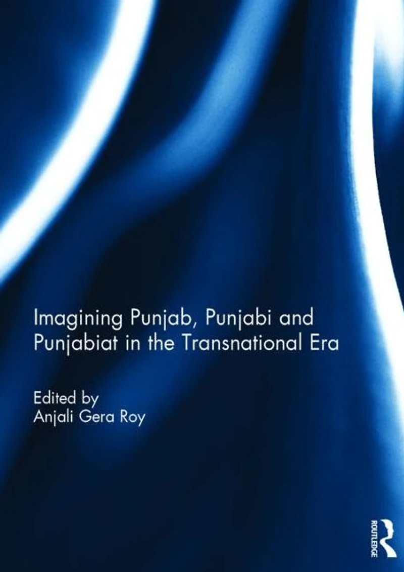 Imagining Punjab, Punjabi and Punjabiat the Transnational Era
