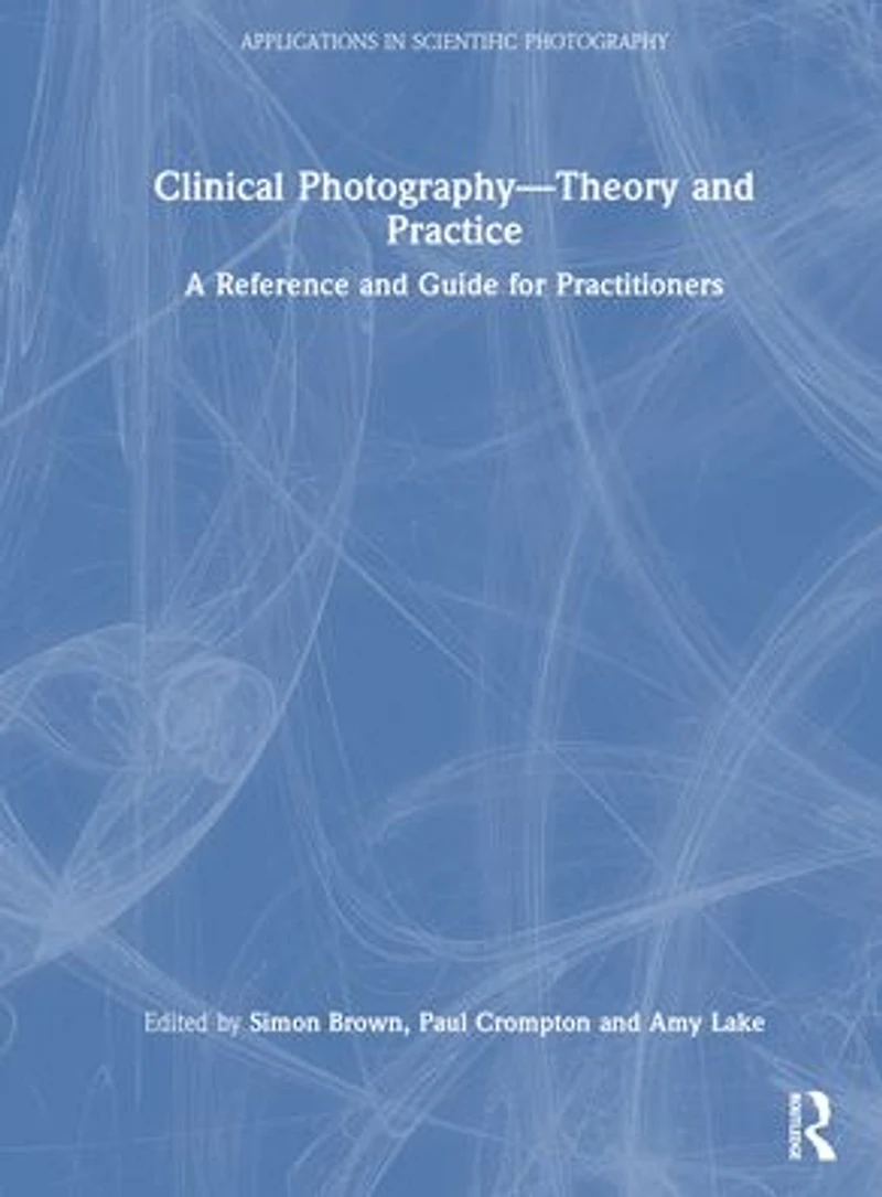 Clinical Photography - Theory and Practice: A Reference Guide for Practitioners
