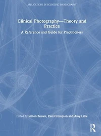 Clinical Photography - Theory and Practice: A Reference Guide for Practitioners