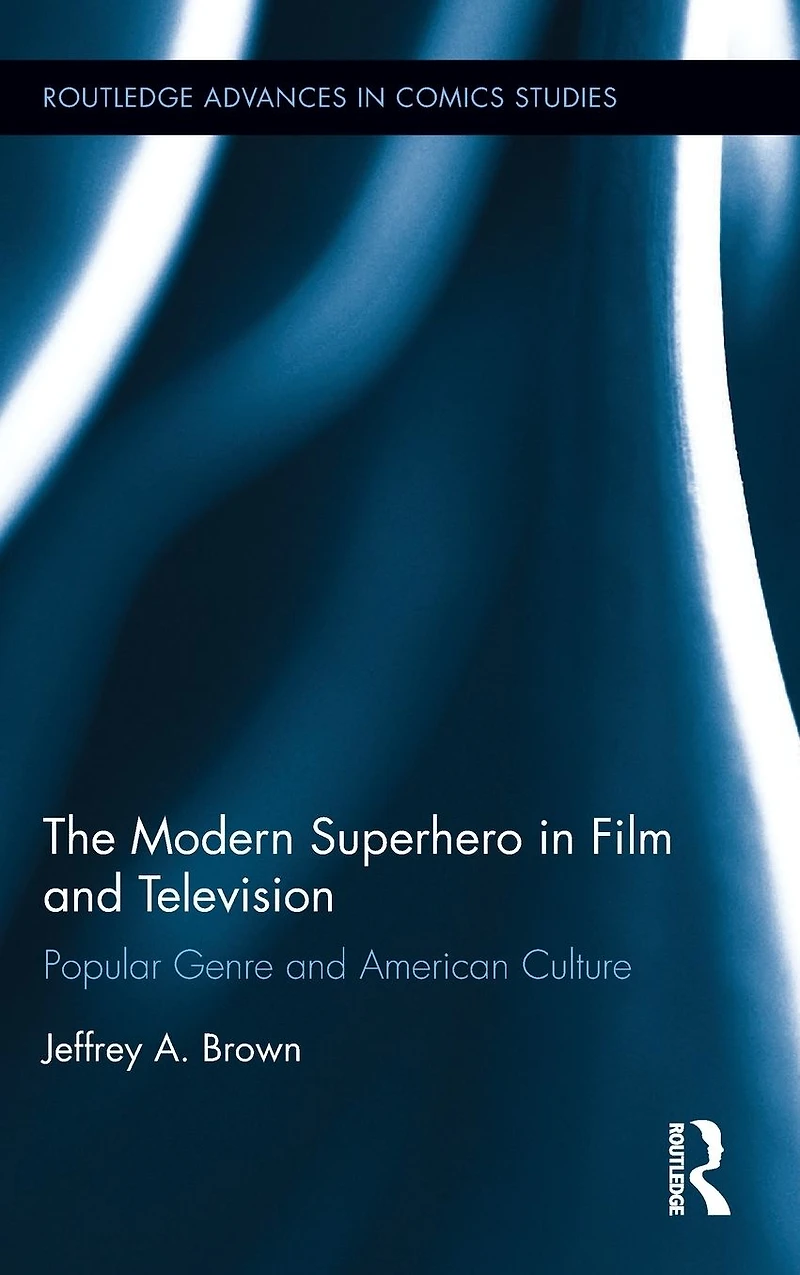 The Modern Superhero Film and Television: Popular Genre American Culture