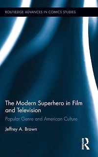 The Modern Superhero Film and Television: Popular Genre American Culture