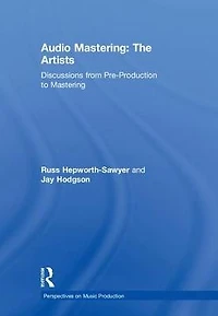 Audio Mastering: The Artists: Discussions from Pre-Production to Mastering