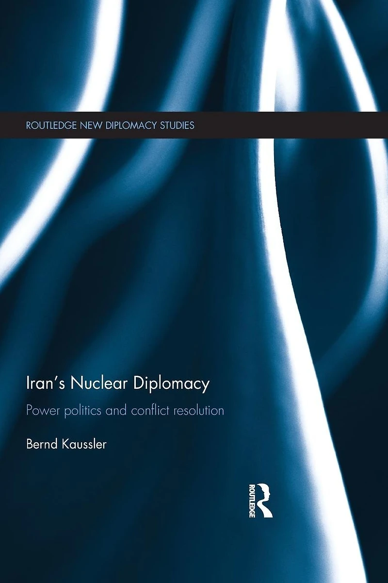 Iran's Nuclear Diplomacy: Power politics and conflict resolution