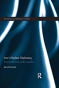 Iran's Nuclear Diplomacy: Power politics and conflict resolution