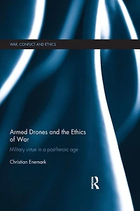 Armed Drones and the Ethics of War: Military virtue a post-heroic age
