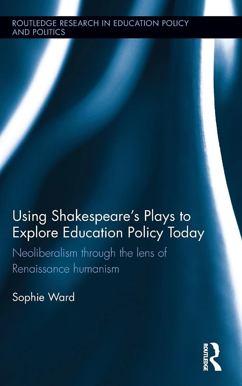 Using Shakespeare's Plays to Explore Education Policy Today: Neoliberalism through the lens of Renaissance humanism