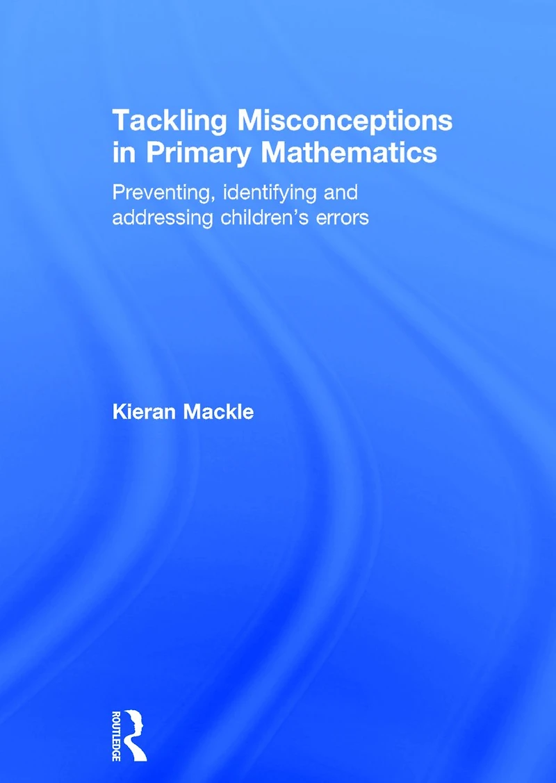 Tackling Misconceptions Primary Mathematics: Preventing, identifying and addressing children's errors