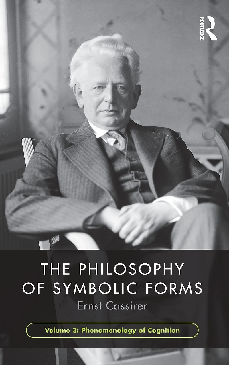 The Philosophy of Symbolic Forms, Volume 3: Phenomenology Cognition