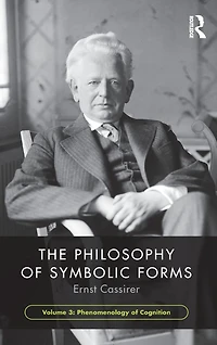 The Philosophy of Symbolic Forms, Volume 3: Phenomenology Cognition