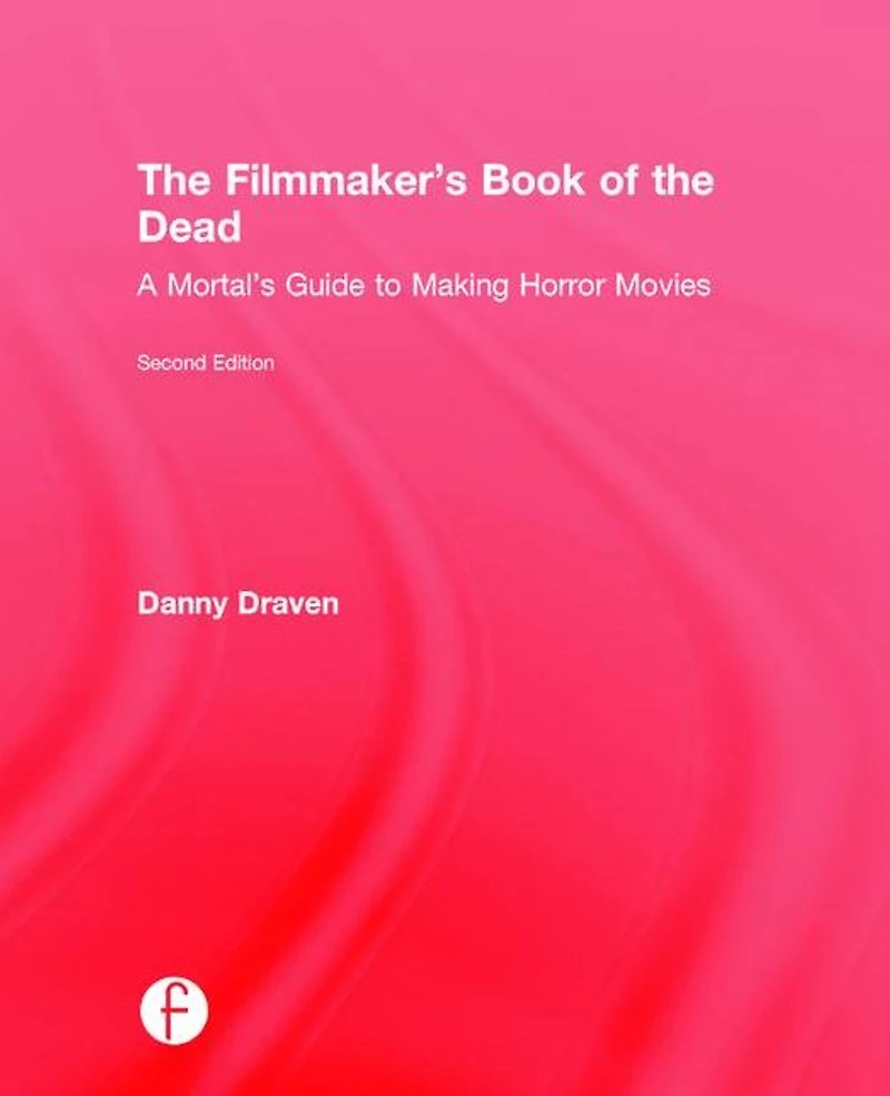 the Filmmaker's Book of Dead: A Mortal's Guide to Making Horror Movies