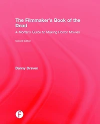 the Filmmaker's Book of Dead: A Mortal's Guide to Making Horror Movies