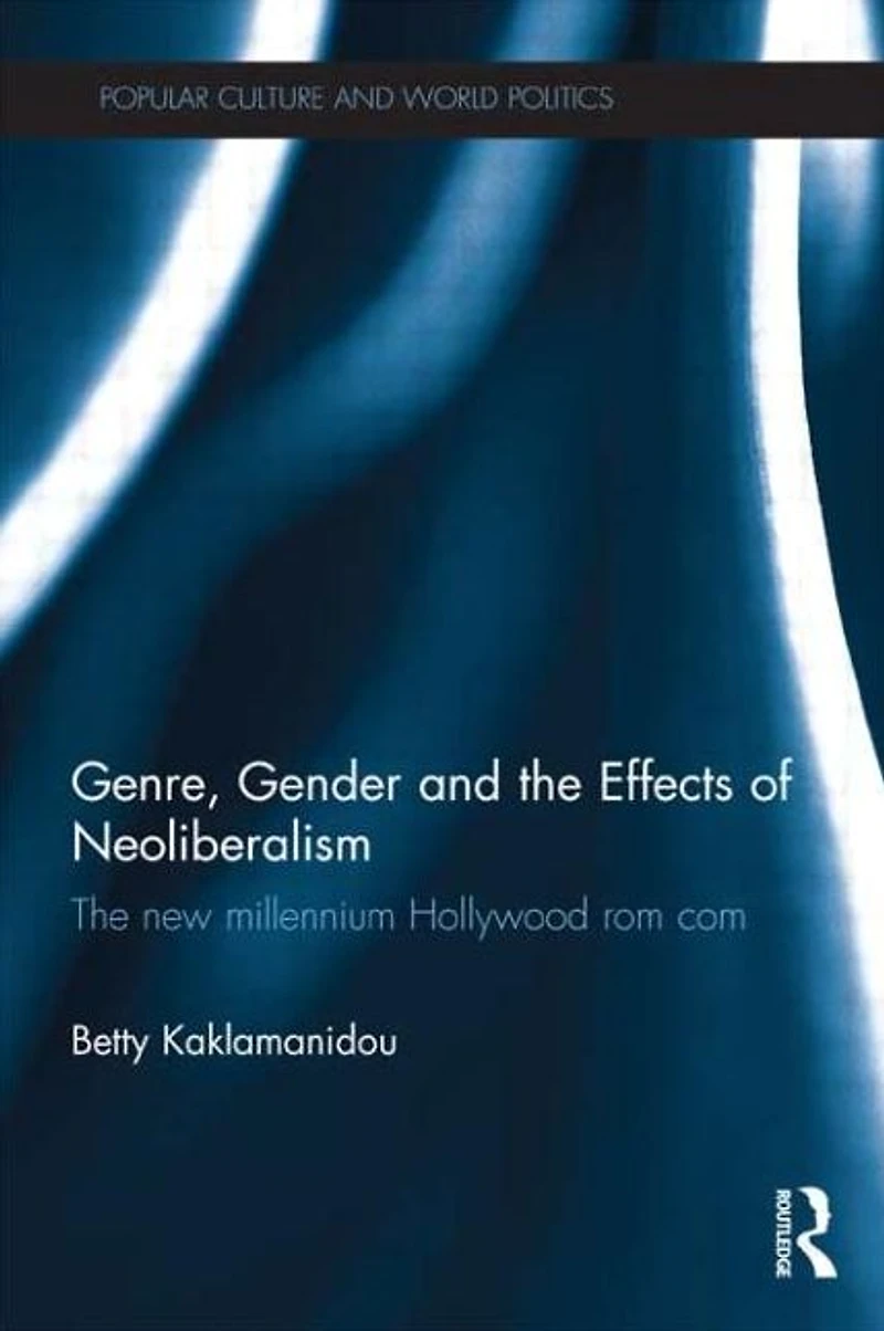 Genre, Gender and The Effects of Neoliberalism: New Millennium Hollywood Rom Com