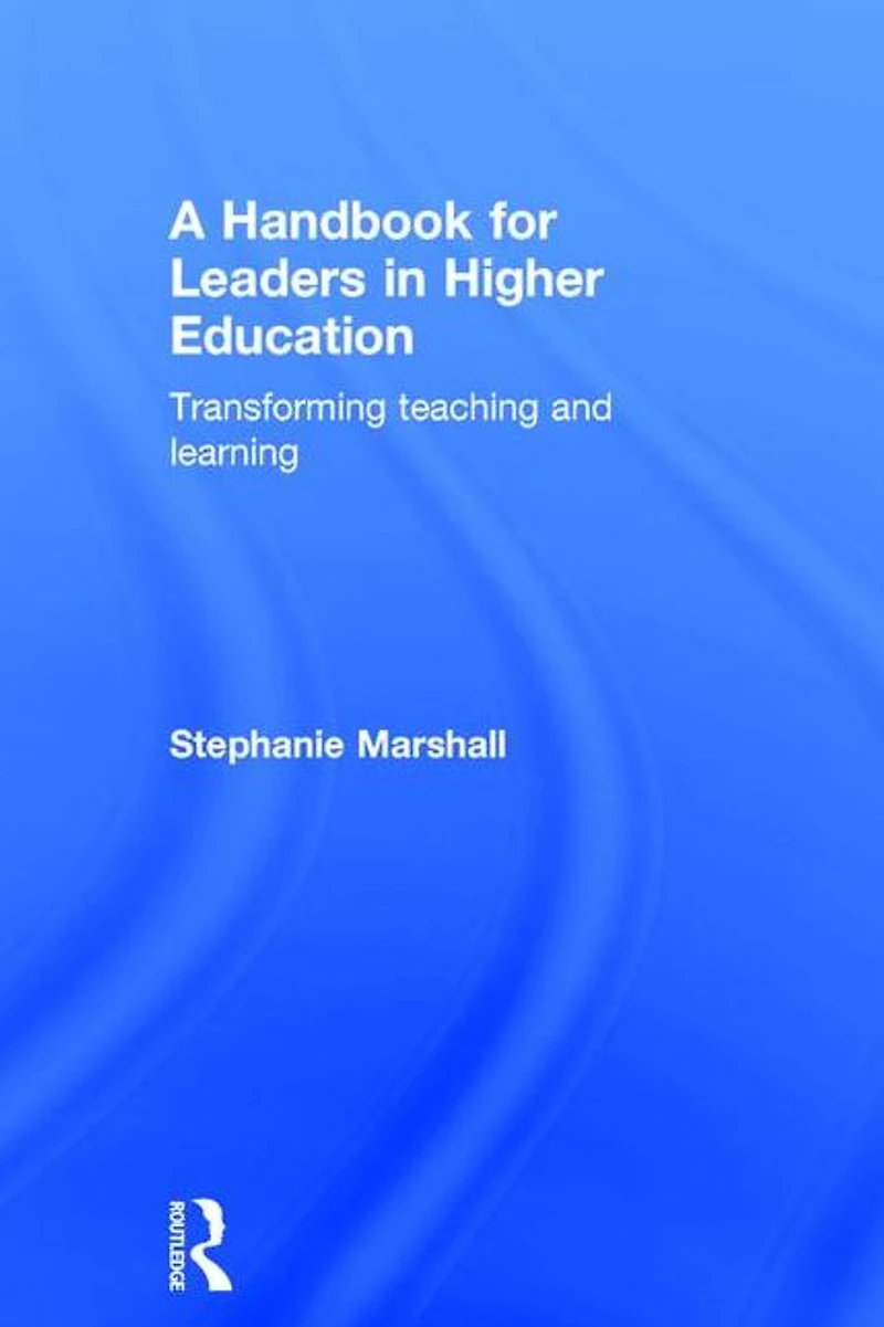 A Handbook for Leaders Higher Education: Transforming teaching and learning