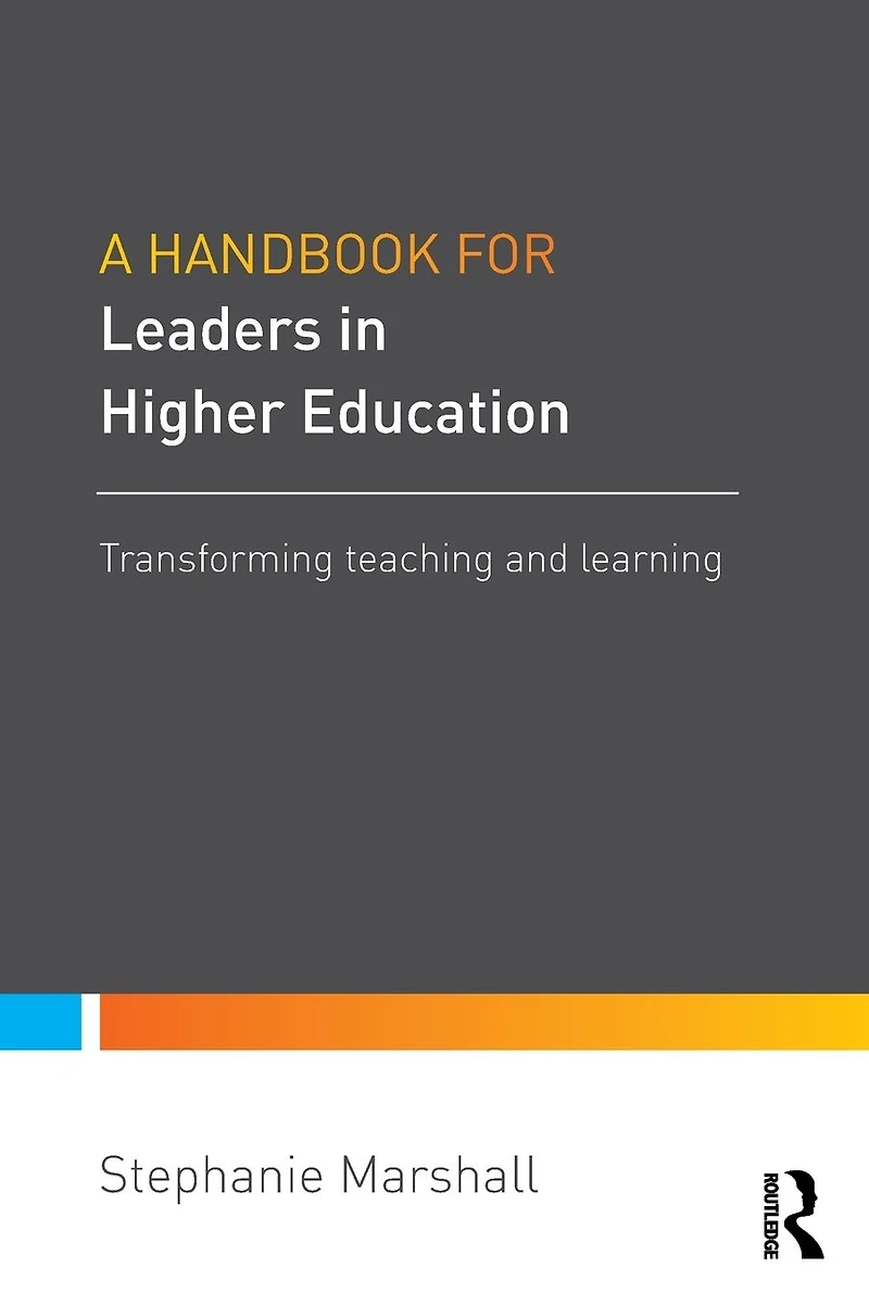 A Handbook for Leaders Higher Education: Transforming teaching and learning