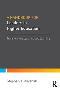 A Handbook for Leaders Higher Education: Transforming teaching and learning